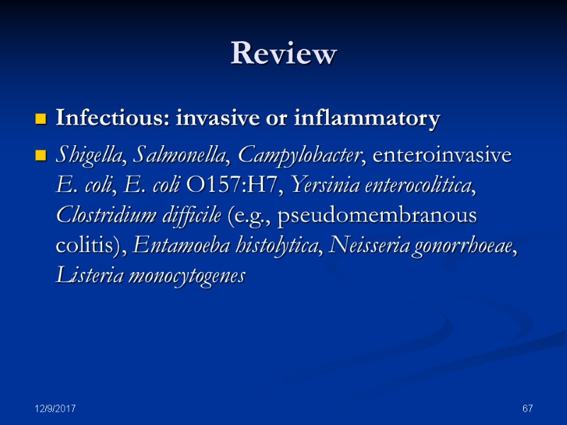 12/9/2017 67 Review Infectious: invasive or inflammatory  Shigella, Salmonella, Campylobacter, enteroinvasive E. coli,